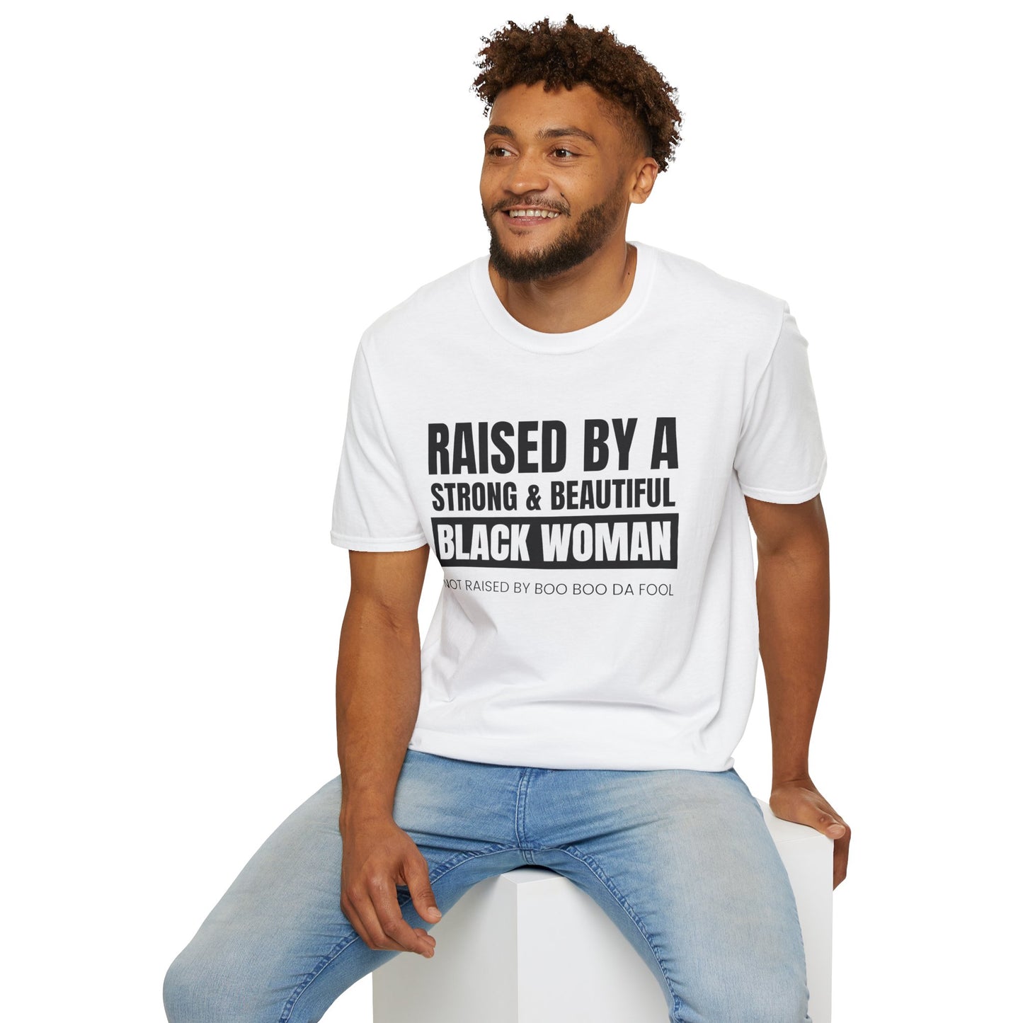 “Raised by a Strong, Beautiful Black Woman, Not Raised by Boo Boo da Fool” – Unisex Softstyle T-Shirt