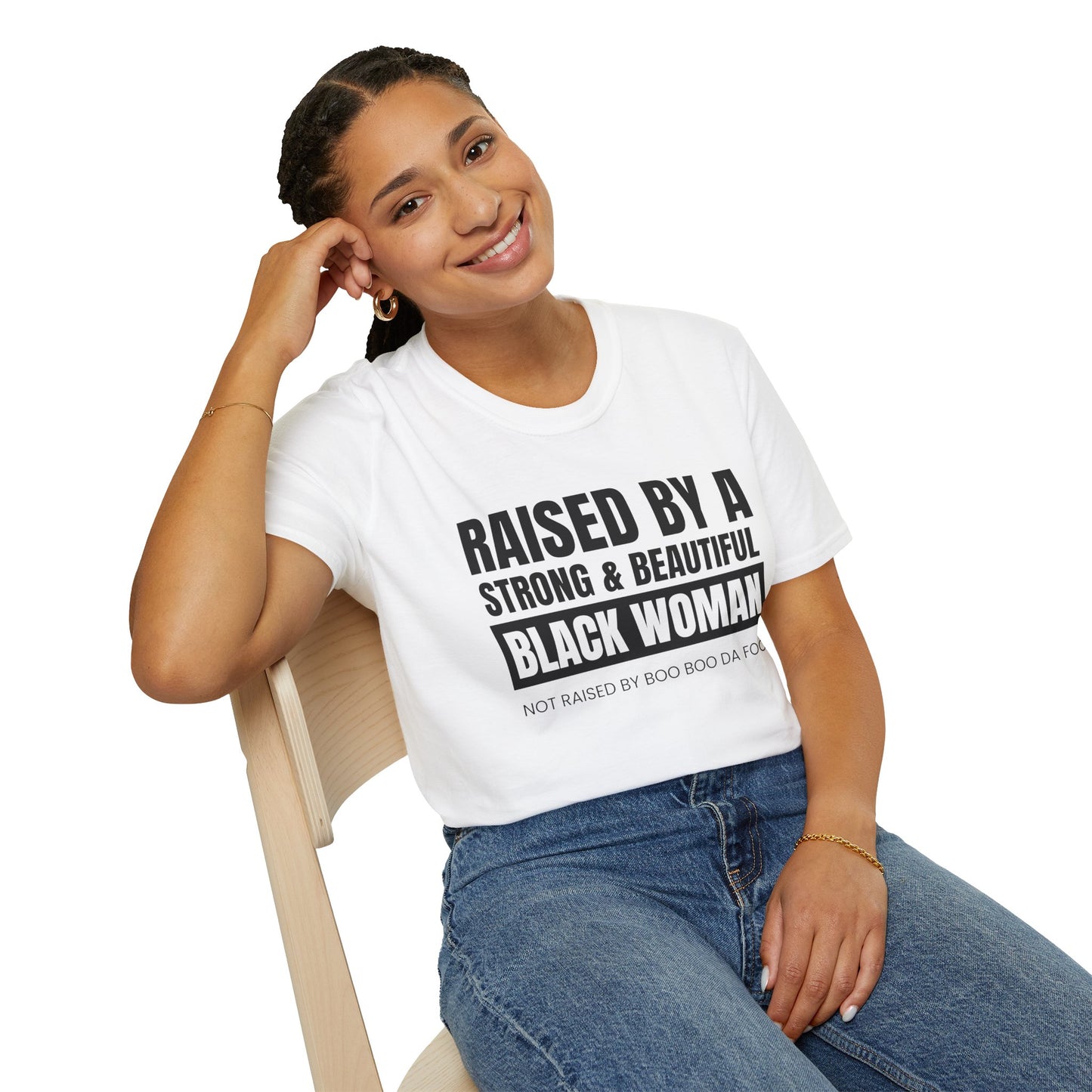 “Raised by a Strong, Beautiful Black Woman, Not Raised by Boo Boo da Fool” – Unisex Softstyle T-Shirt