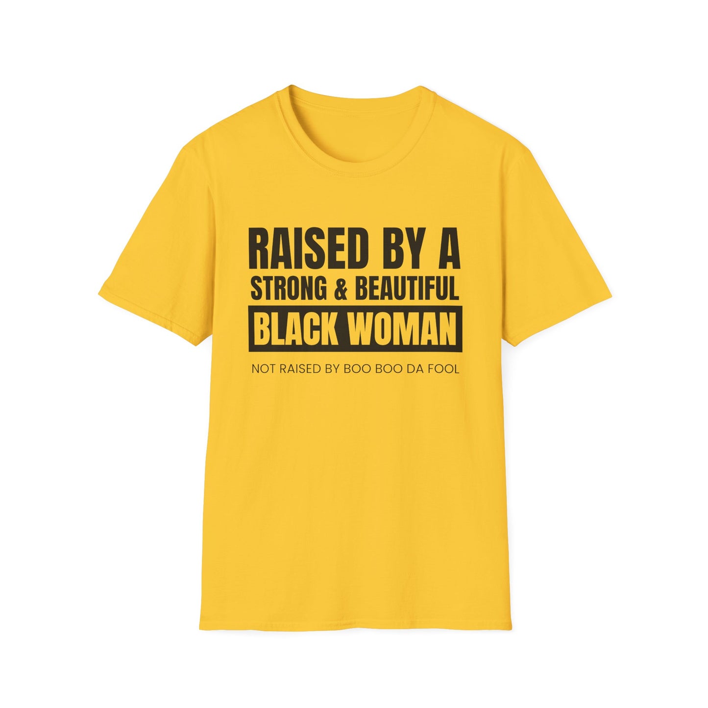 “Raised by a Strong, Beautiful Black Woman, Not Raised by Boo Boo da Fool” – Unisex Softstyle T-Shirt