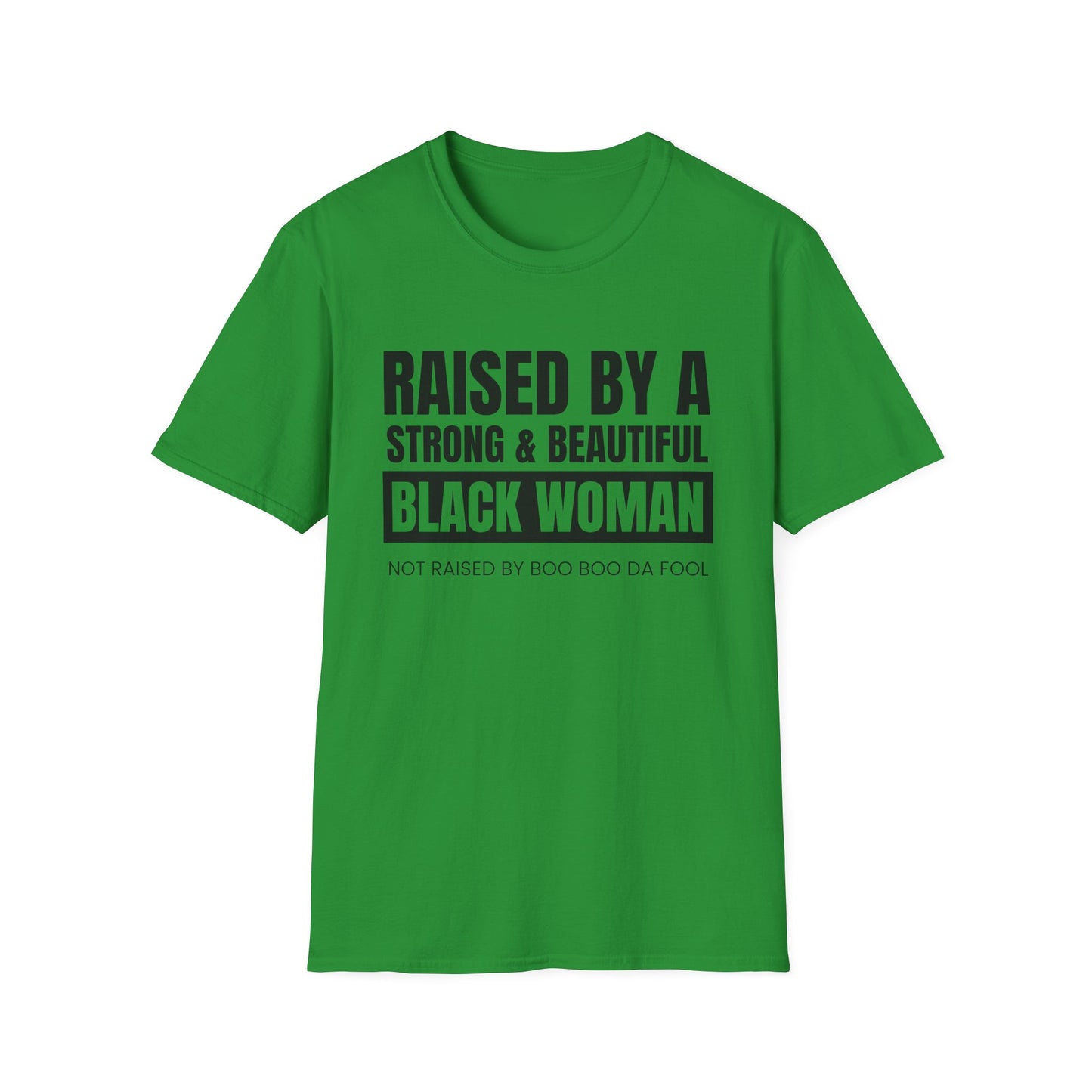 “Raised by a Strong, Beautiful Black Woman, Not Raised by Boo Boo da Fool” – Unisex Softstyle T-Shirt