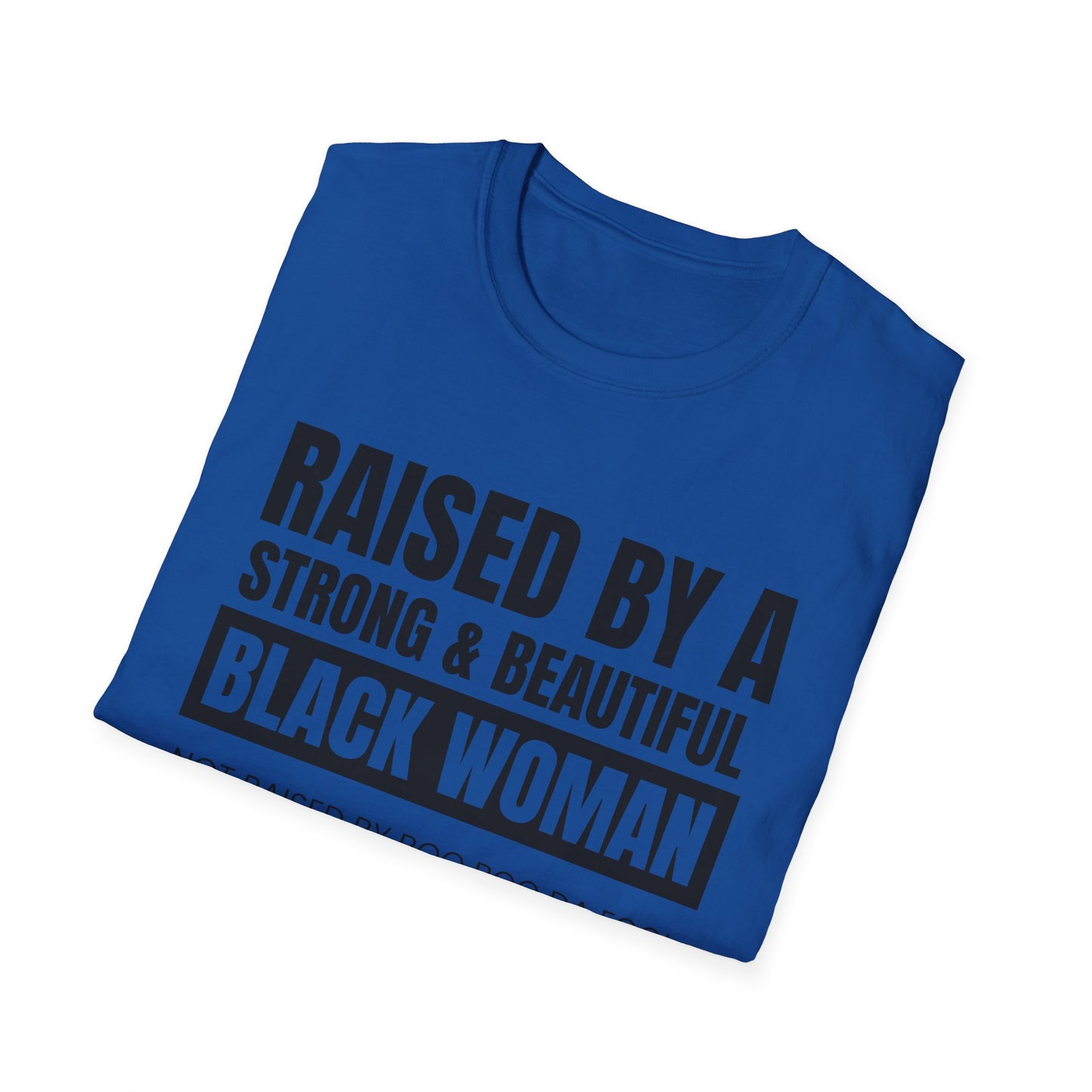 “Raised by a Strong, Beautiful Black Woman, Not Raised by Boo Boo da Fool” – Unisex Softstyle T-Shirt