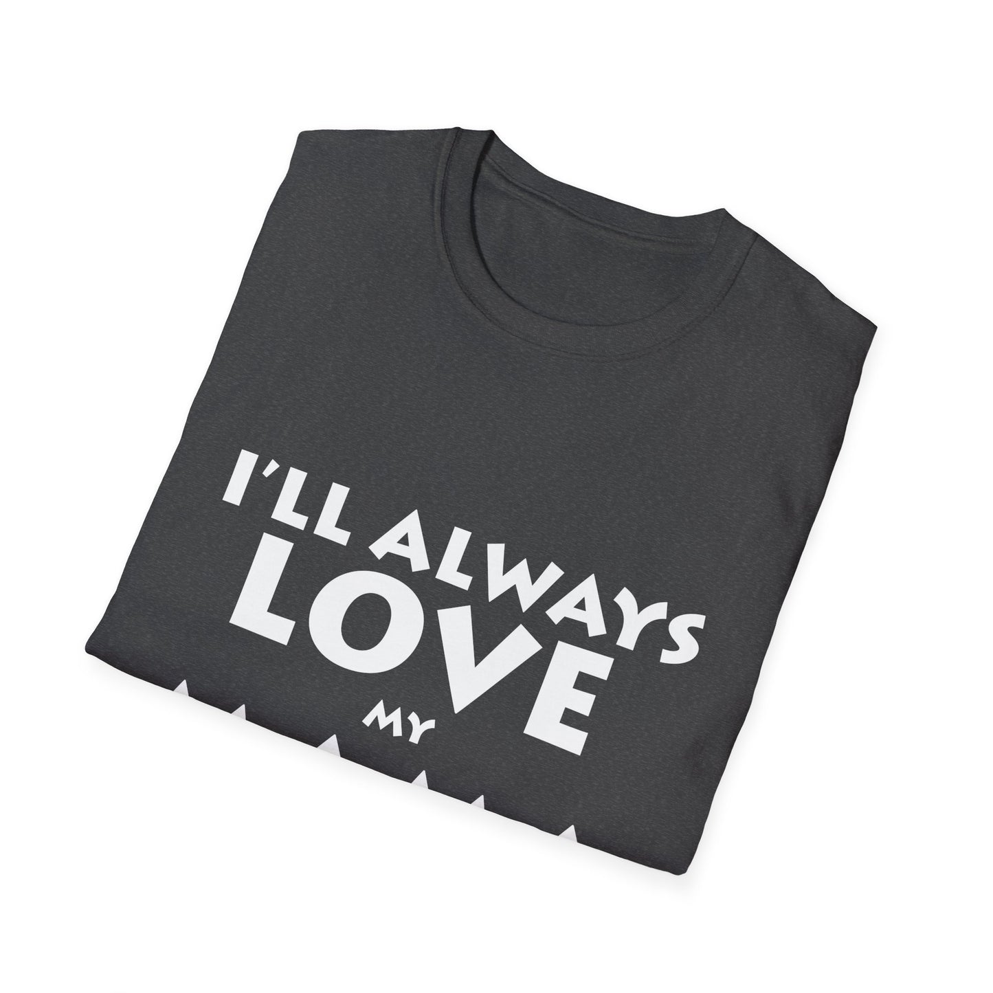 “I’ll Always Love My Mama, She’s My Favorite Girl” – Unisex Softstyle T-Shirt