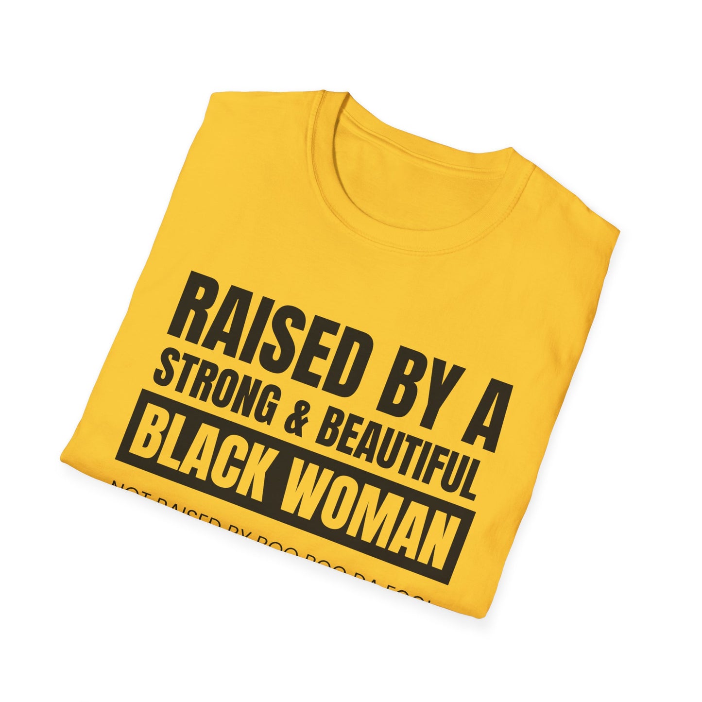“Raised by a Strong, Beautiful Black Woman, Not Raised by Boo Boo da Fool” – Unisex Softstyle T-Shirt