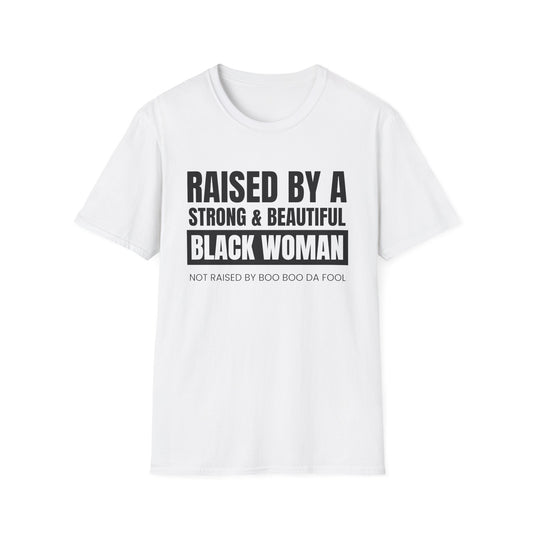 “Raised by a Strong, Beautiful Black Woman, Not Raised by Boo Boo da Fool” – Unisex Softstyle T-Shirt